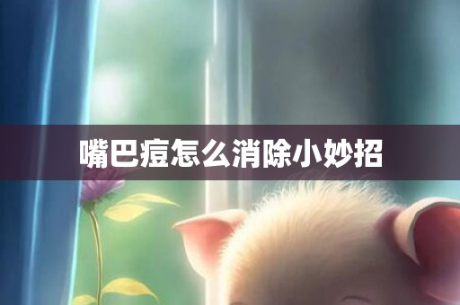 嘴巴痘怎么消除小妙招