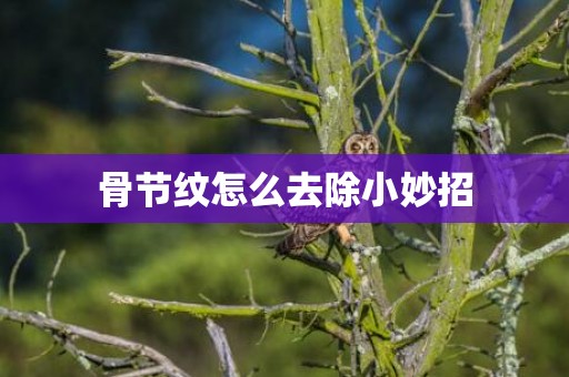骨节纹怎么去除小妙招