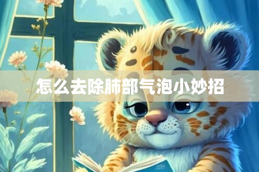 怎么去除肺部气泡小妙招