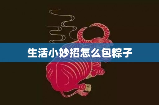 生活小妙招怎么包粽子
