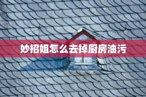 妙招姐怎么去掉厨房油污