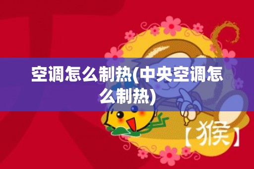 空调怎么制热(中央空调怎么制热)