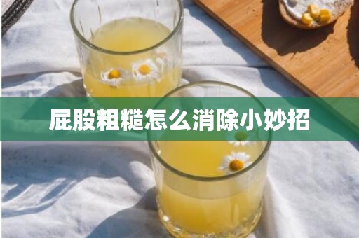 屁股粗糙怎么消除小妙招