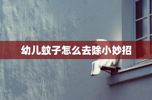 幼儿蚊子怎么去除小妙招