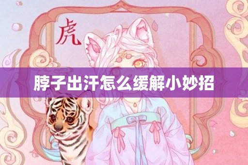 脖子出汗怎么缓解小妙招