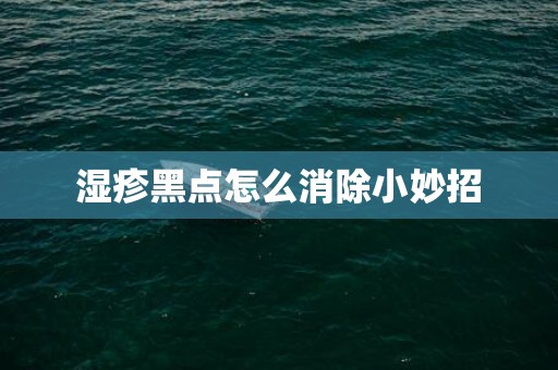 湿疹黑点怎么消除小妙招
