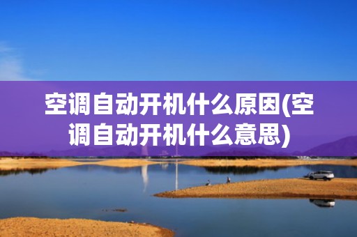 空调自动开机什么原因(空调自动开机什么意思)