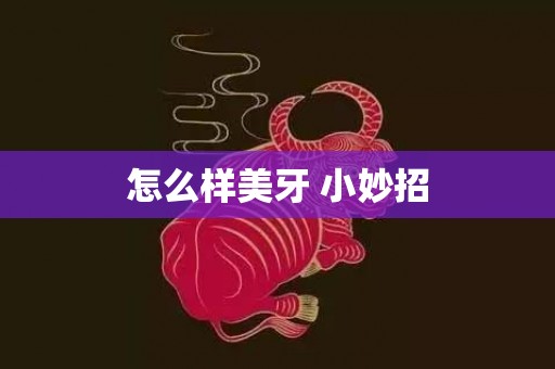 怎么样美牙 小妙招