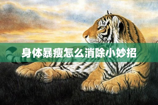 身体暴瘦怎么消除小妙招