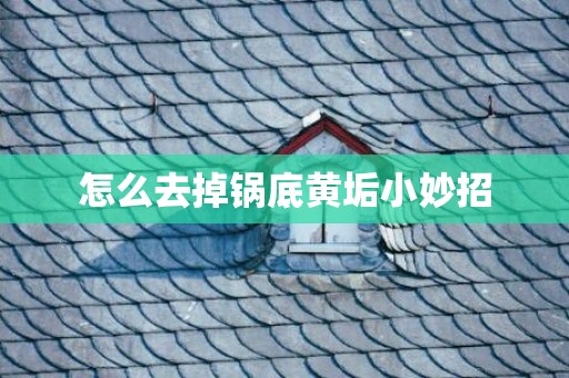 怎么去掉锅底黄垢小妙招