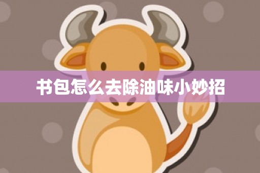 书包怎么去除油味小妙招