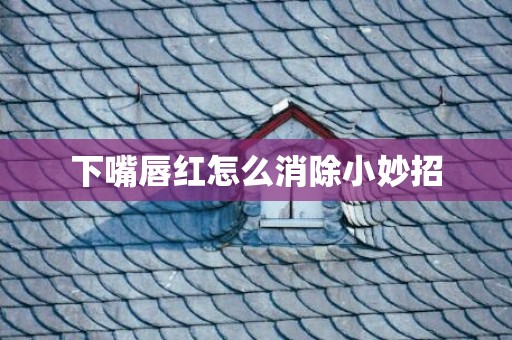 下嘴唇红怎么消除小妙招
