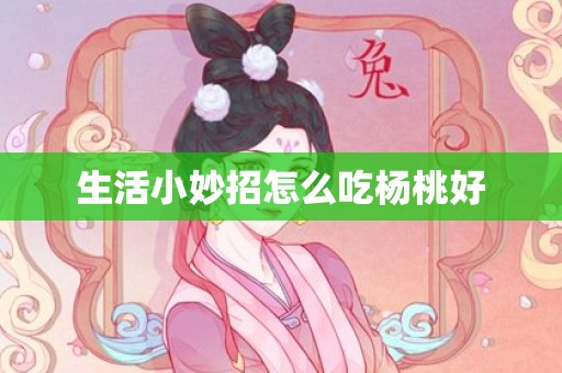 生活小妙招怎么吃杨桃好