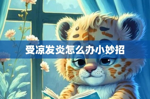 受凉发炎怎么办小妙招