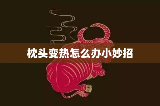 枕头变热怎么办小妙招