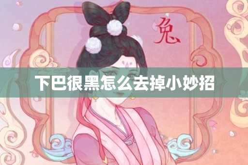下巴很黑怎么去掉小妙招