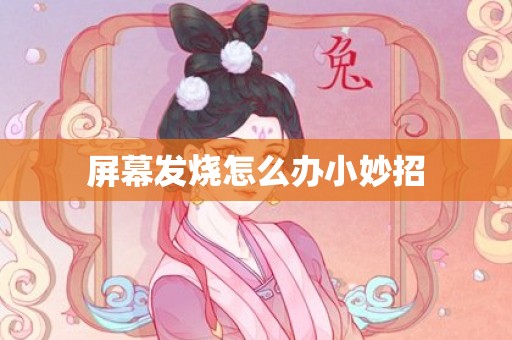 屏幕发烧怎么办小妙招