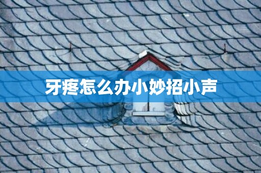 牙疼怎么办小妙招小声