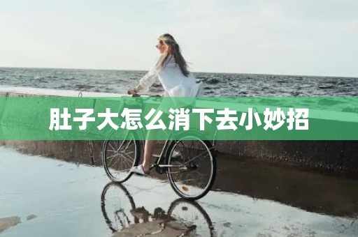 肚子大怎么消下去小妙招
