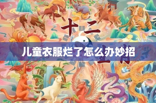儿童衣服烂了怎么办妙招