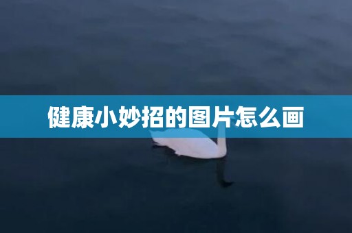 健康小妙招的图片怎么画