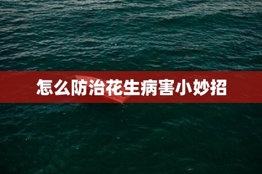 怎么防治花生病害小妙招
