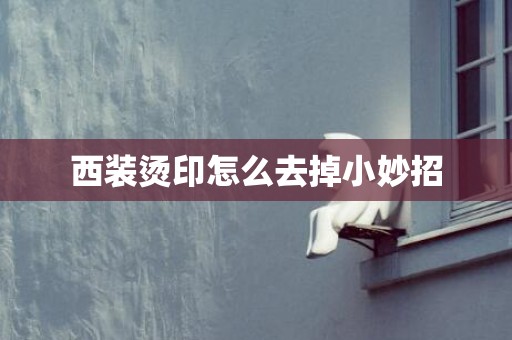 西装烫印怎么去掉小妙招