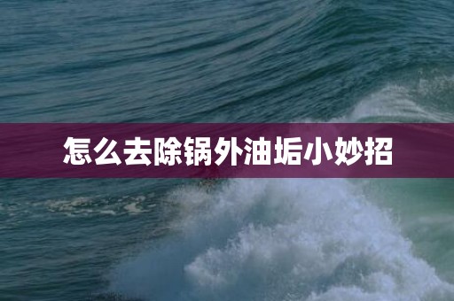 怎么去除锅外油垢小妙招