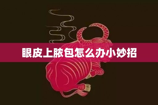 眼皮上脓包怎么办小妙招