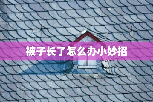 被子长了怎么办小妙招