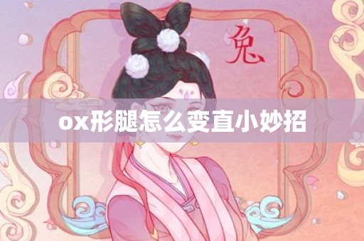 ox形腿怎么变直小妙招