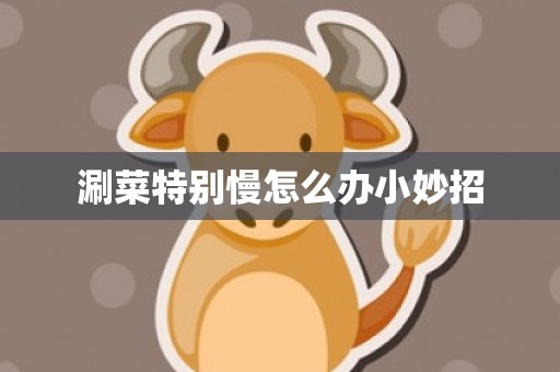 涮菜特别慢怎么办小妙招