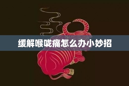 缓解喉咙痛怎么办小妙招