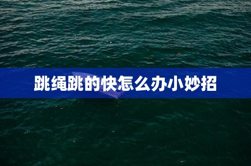 跳绳跳的快怎么办小妙招