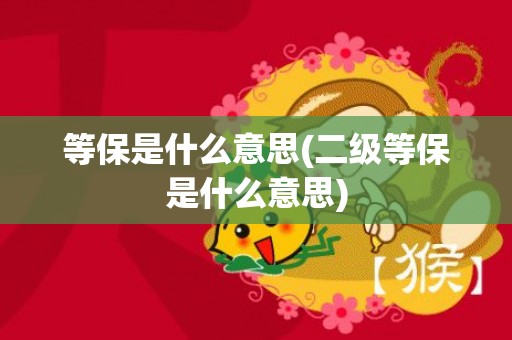 等保是什么意思(二级等保是什么意思)