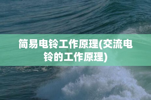 简易电铃工作原理(交流电铃的工作原理)
