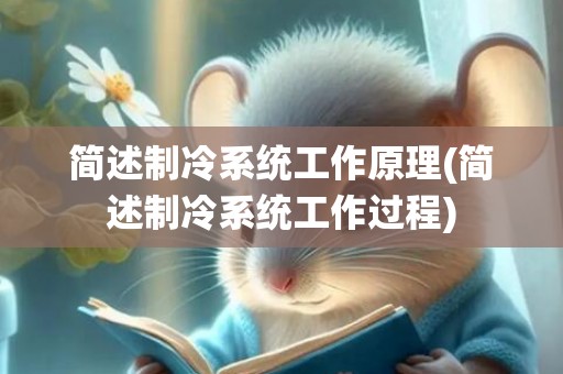 简述制冷系统工作原理(简述制冷系统工作过程)