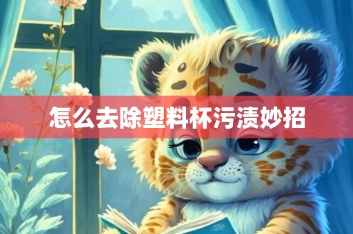 怎么去除塑料杯污渍妙招