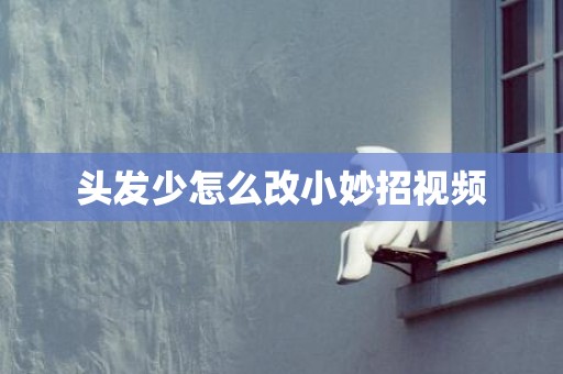 头发少怎么改小妙招视频