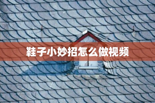 鞋子小妙招怎么做视频