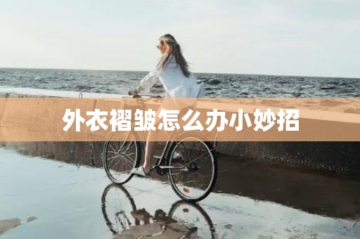 外衣褶皱怎么办小妙招