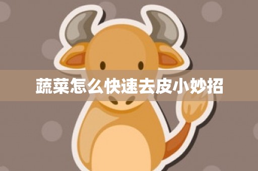 蔬菜怎么快速去皮小妙招