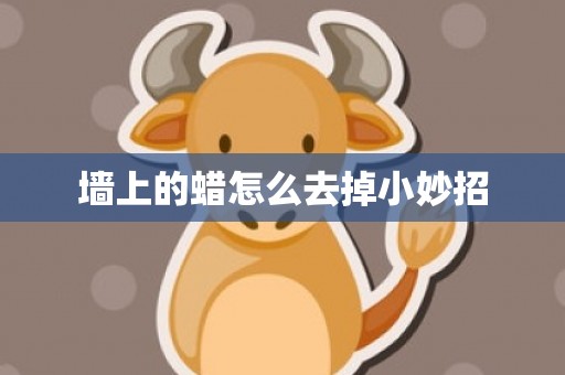 墙上的蜡怎么去掉小妙招