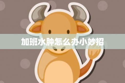 加班水肿怎么办小妙招