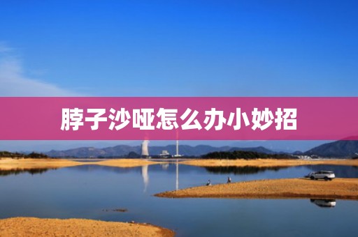 脖子沙哑怎么办小妙招