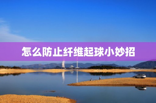 怎么防止纤维起球小妙招