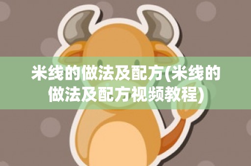 米线的做法及配方(米线的做法及配方视频教程)