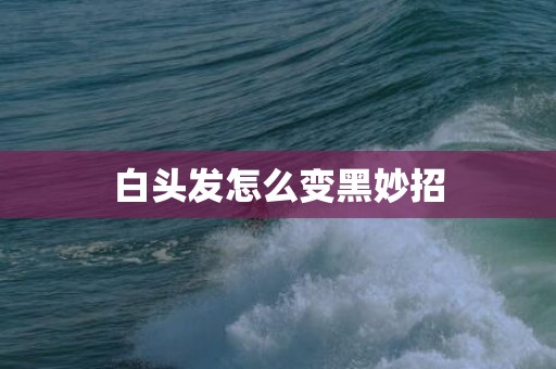 白头发怎么变黑妙招
