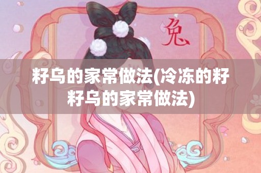 籽乌的家常做法(冷冻的籽籽乌的家常做法)