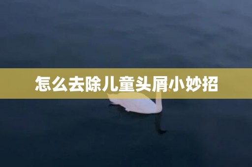 怎么去除儿童头屑小妙招